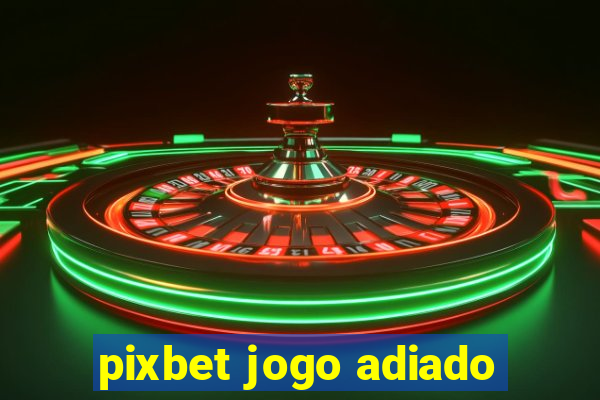 pixbet jogo adiado