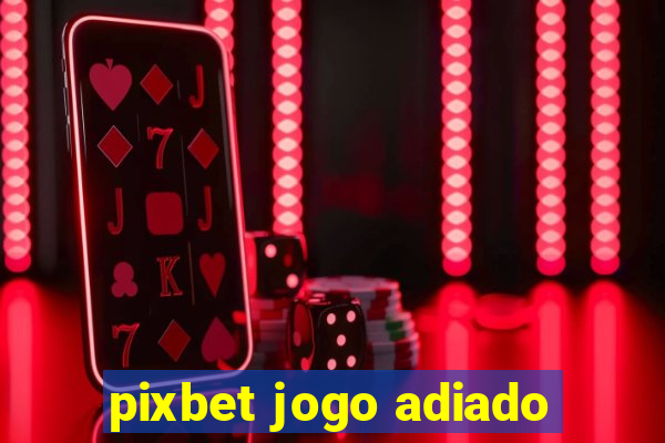 pixbet jogo adiado