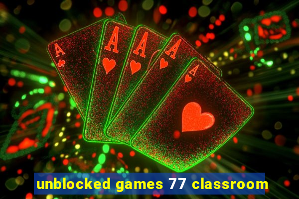 unblocked games 77 classroom