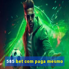 585 bet com paga mesmo