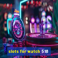 slots for watch 518