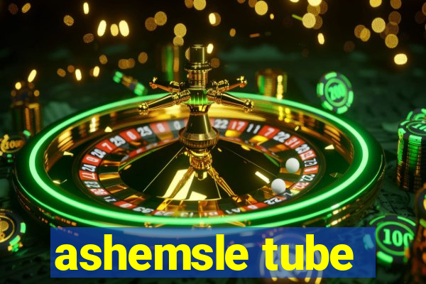 ashemsle tube