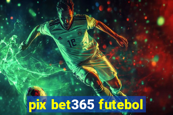 pix bet365 futebol