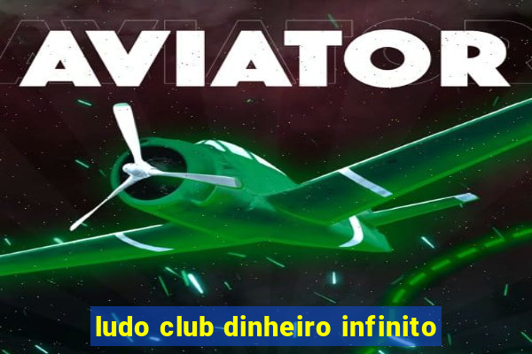 ludo club dinheiro infinito