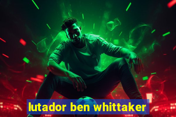 lutador ben whittaker