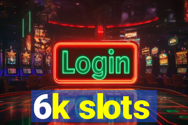 6k slots