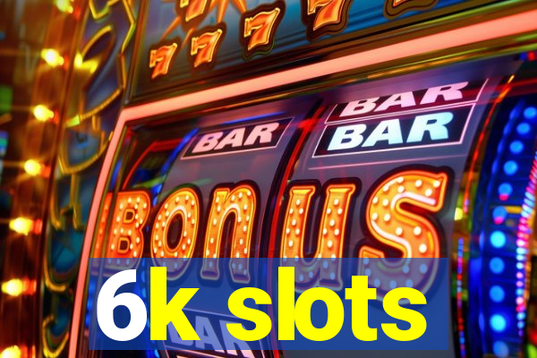 6k slots