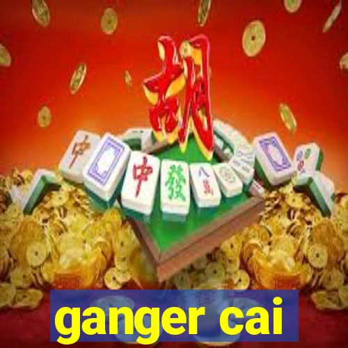 ganger cai