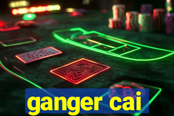 ganger cai