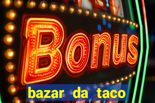 bazar da taco agendamento online