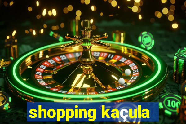 shopping kaçula