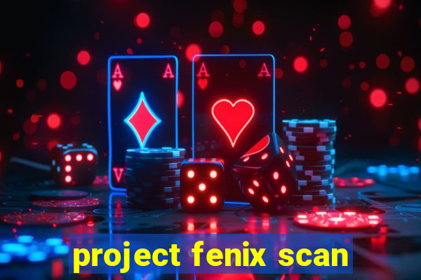 project fenix scan