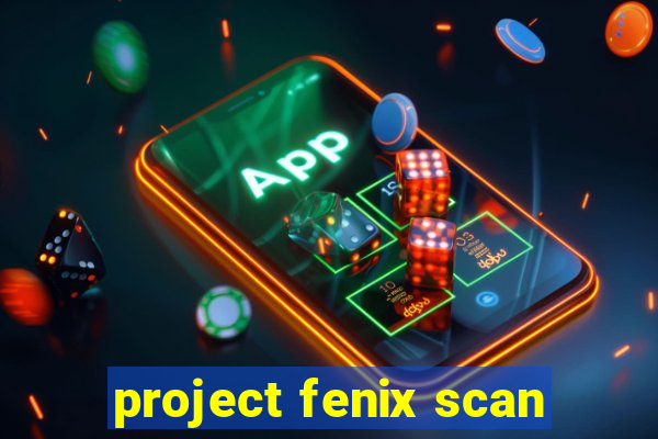 project fenix scan