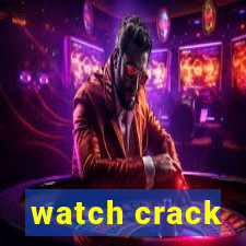 watch crack