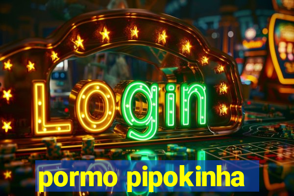 pormo pipokinha