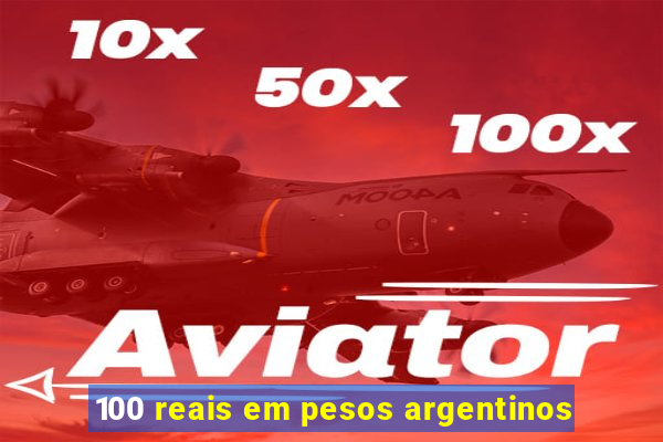 100 reais em pesos argentinos