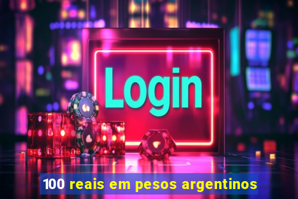 100 reais em pesos argentinos