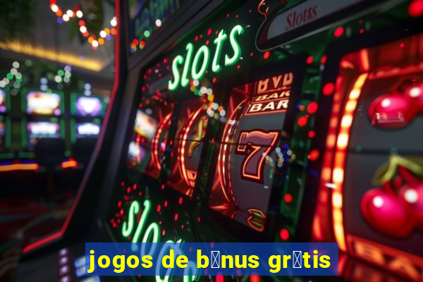 jogos de b么nus gr谩tis