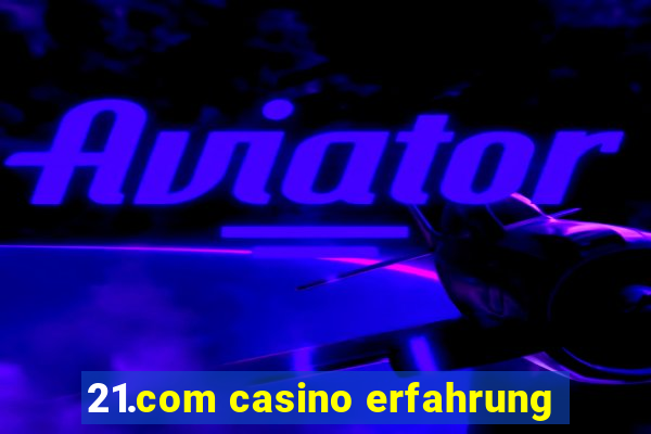 21.com casino erfahrung