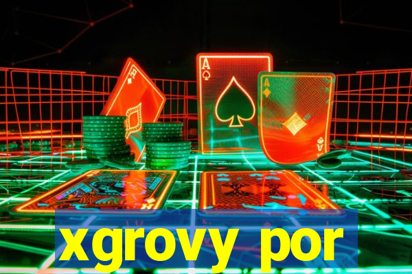 xgrovy por