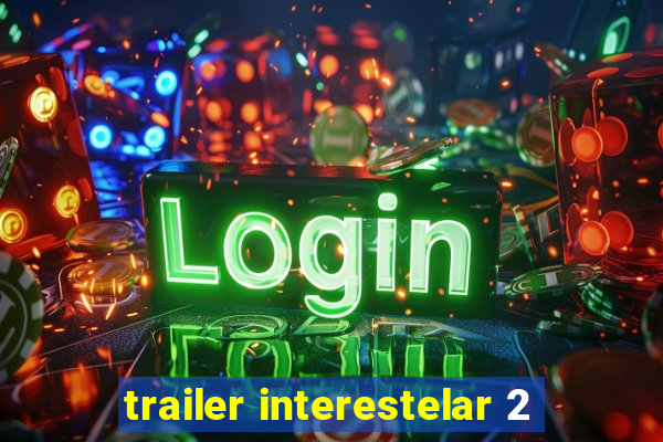 trailer interestelar 2