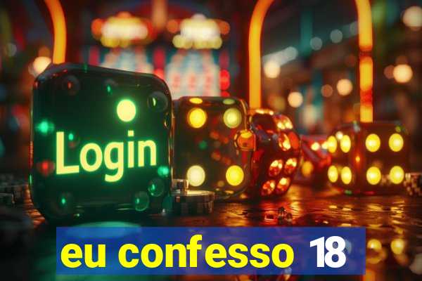 eu confesso 18