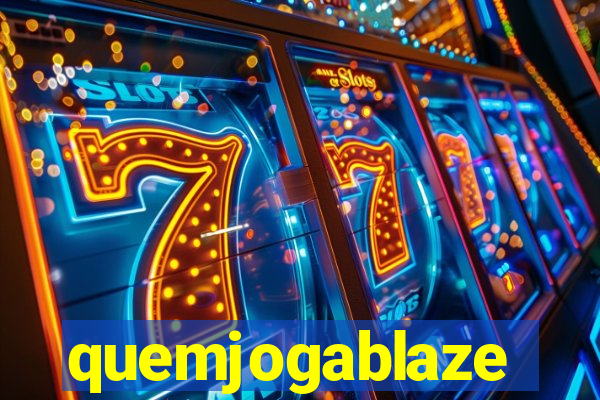 quemjogablaze