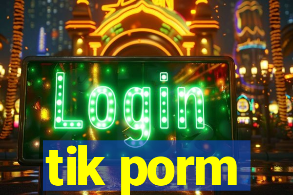 tik porm