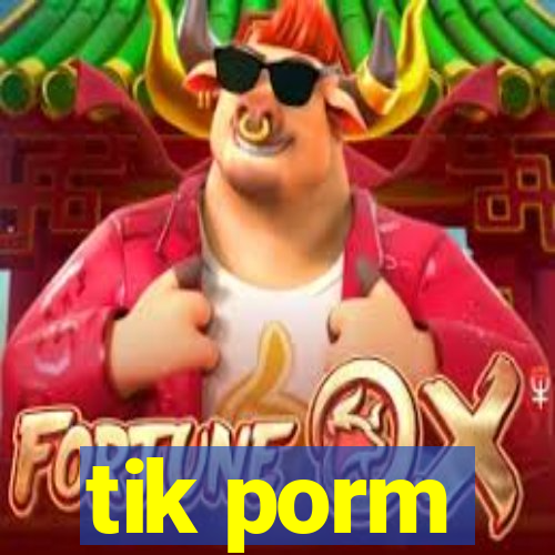 tik porm