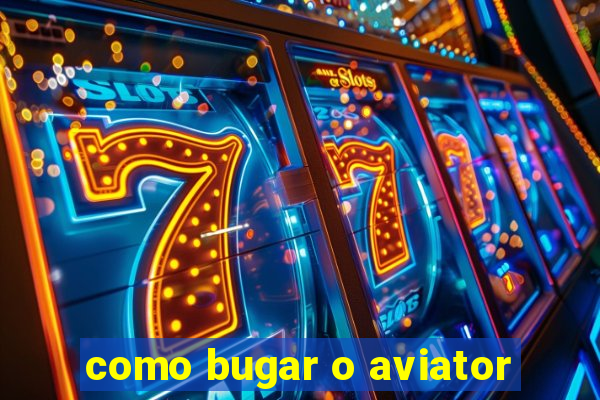 como bugar o aviator