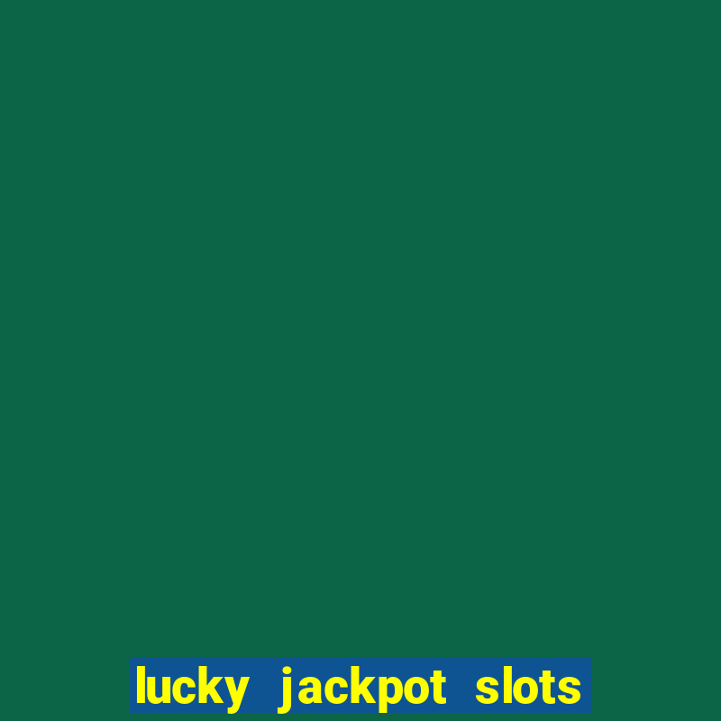 lucky jackpot slots paga mesmo