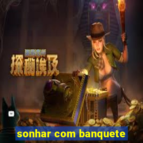 sonhar com banquete