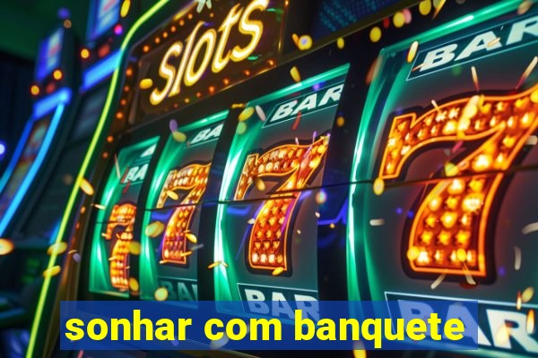 sonhar com banquete