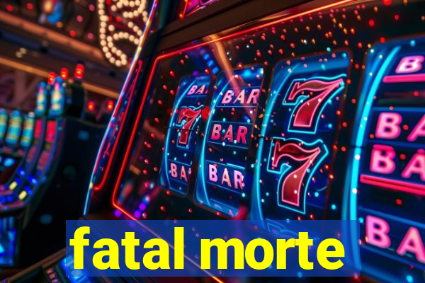 fatal morte