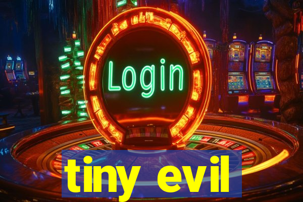 tiny evil