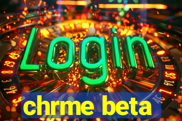 chrme beta