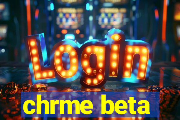 chrme beta