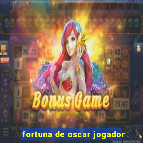 fortuna de oscar jogador