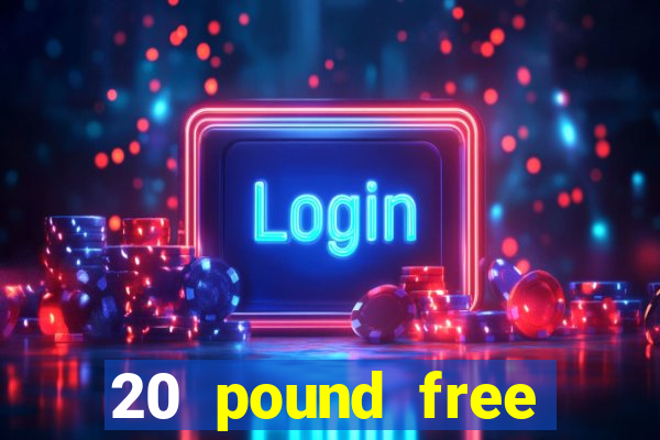 20 pound free casino no deposit