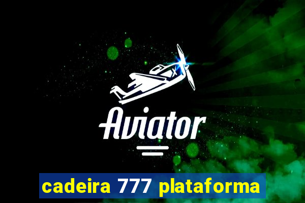 cadeira 777 plataforma