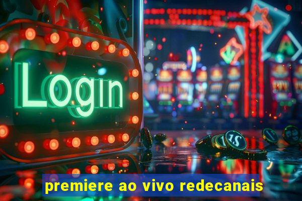 premiere ao vivo redecanais