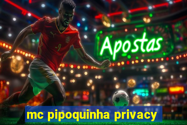 mc pipoquinha privacy