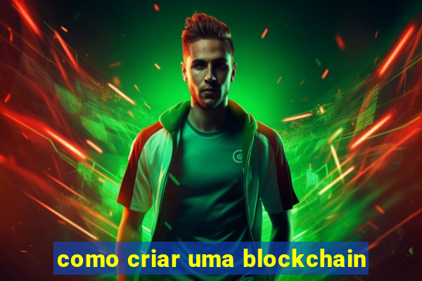 como criar uma blockchain