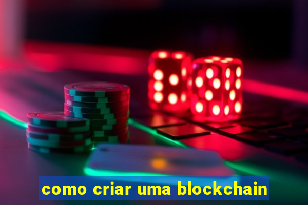 como criar uma blockchain