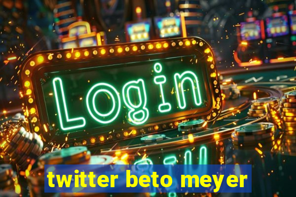 twitter beto meyer