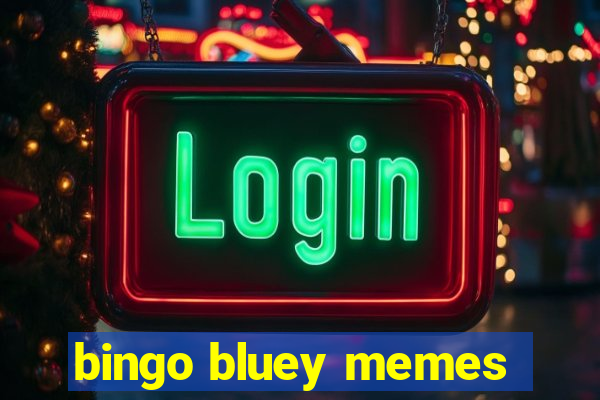 bingo bluey memes