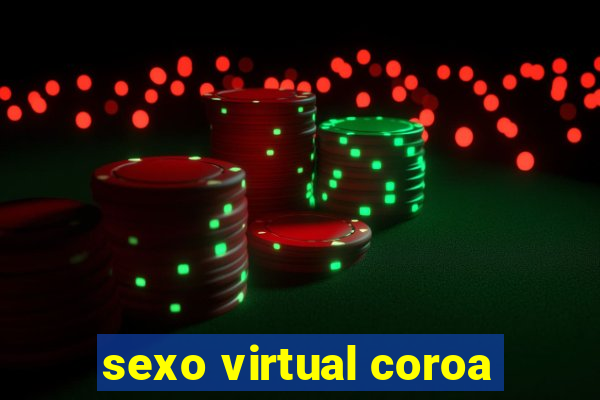 sexo virtual coroa