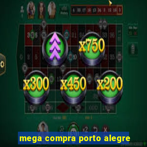 mega compra porto alegre