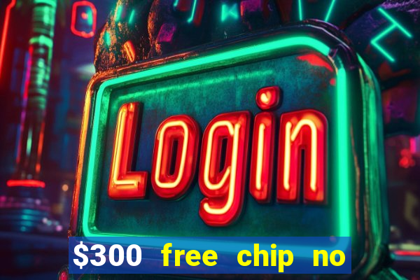 $300 free chip no deposit casino