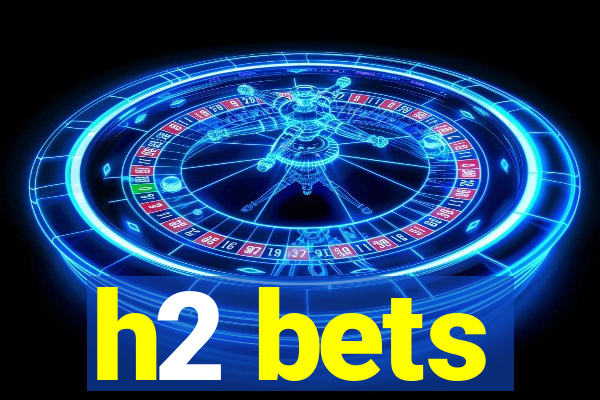 h2 bets